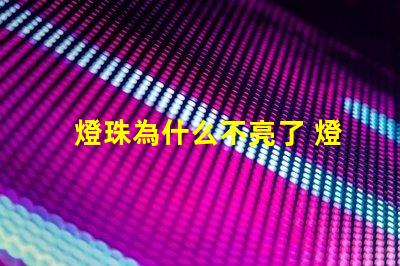 燈珠為什么不亮了 燈珠為什么會亮